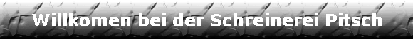 Willkomen bei der Schreinerei Pitsch